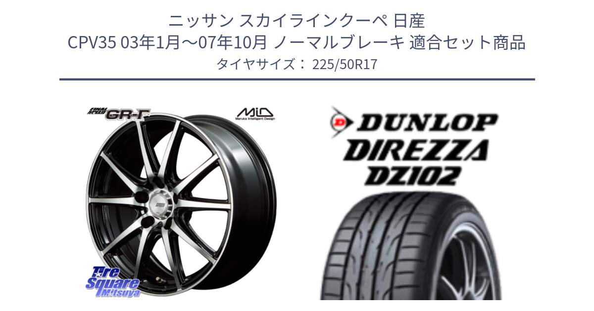 ニッサン スカイラインクーペ 日産 CPV35 03年1月～07年10月 ノーマルブレーキ 用セット商品です。MID FINAL SPEED GR ガンマ ホイール と ダンロップ ディレッツァ DZ102 DIREZZA サマータイヤ 225/50R17 の組合せ商品です。