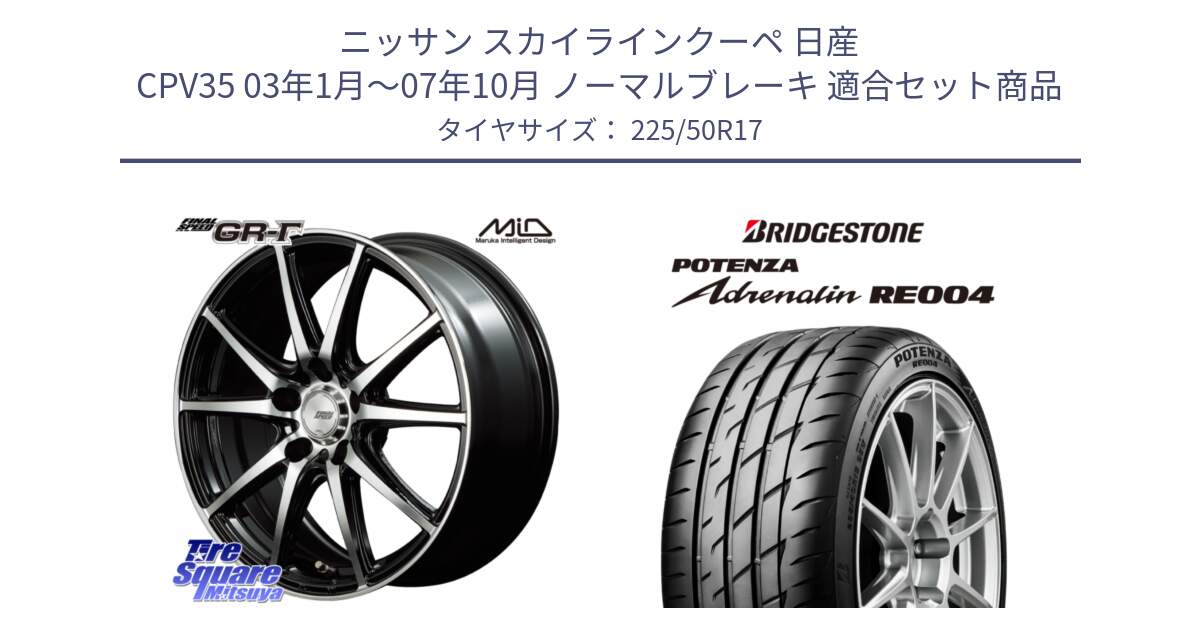 ニッサン スカイラインクーペ 日産 CPV35 03年1月～07年10月 ノーマルブレーキ 用セット商品です。MID FINAL SPEED GR ガンマ ホイール と ポテンザ アドレナリン RE004 【国内正規品】サマータイヤ 225/50R17 の組合せ商品です。