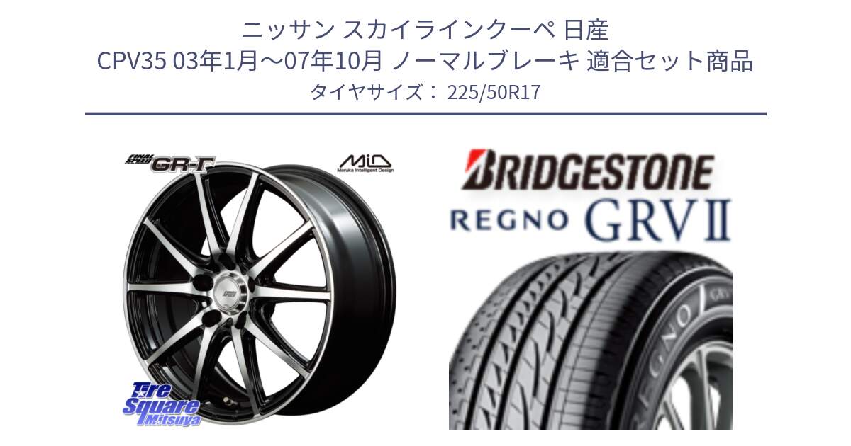 ニッサン スカイラインクーペ 日産 CPV35 03年1月～07年10月 ノーマルブレーキ 用セット商品です。MID FINAL SPEED GR ガンマ ホイール と REGNO レグノ GRV2 GRV-2サマータイヤ 225/50R17 の組合せ商品です。