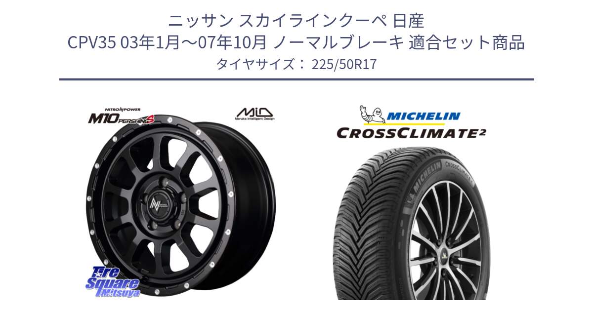 ニッサン スカイラインクーペ 日産 CPV35 03年1月～07年10月 ノーマルブレーキ 用セット商品です。MID ナイトロパワー  M10 PERSHING S 17インチ と 23年製 XL CROSSCLIMATE 2 オールシーズン 並行 225/50R17 の組合せ商品です。