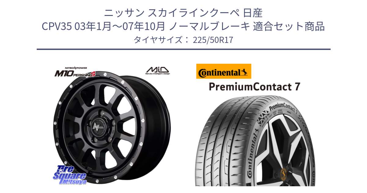 ニッサン スカイラインクーペ 日産 CPV35 03年1月～07年10月 ノーマルブレーキ 用セット商品です。MID ナイトロパワー  M10 PERSHING S 17インチ と 23年製 XL PremiumContact 7 EV PC7 並行 225/50R17 の組合せ商品です。