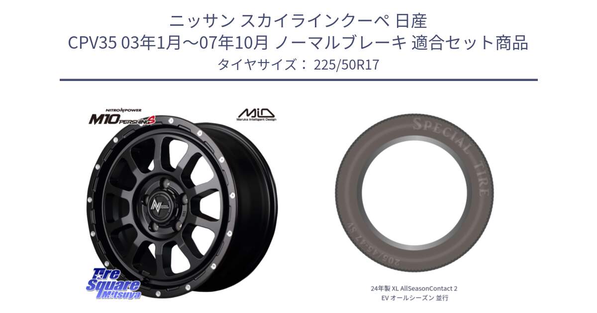 ニッサン スカイラインクーペ 日産 CPV35 03年1月～07年10月 ノーマルブレーキ 用セット商品です。MID ナイトロパワー  M10 PERSHING S 17インチ と 24年製 XL AllSeasonContact 2 EV オールシーズン 並行 225/50R17 の組合せ商品です。