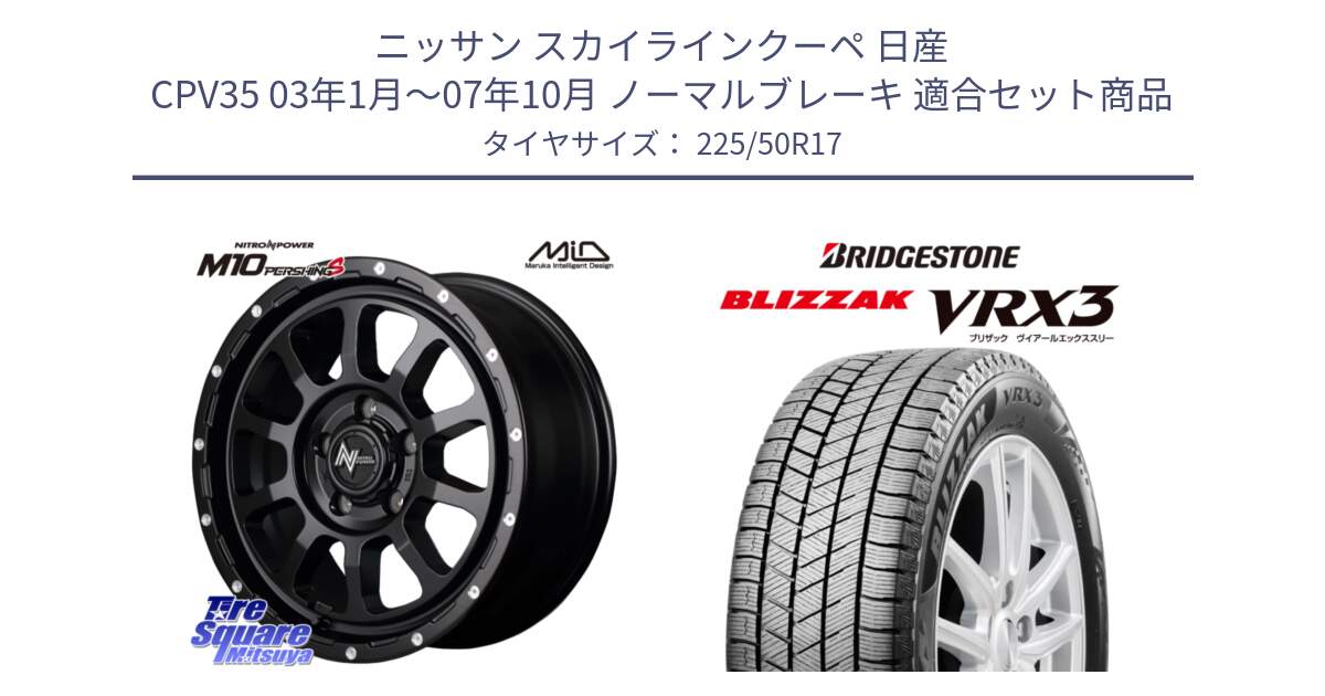 ニッサン スカイラインクーペ 日産 CPV35 03年1月～07年10月 ノーマルブレーキ 用セット商品です。MID ナイトロパワー  M10 PERSHING S 17インチ と ブリザック BLIZZAK VRX3 スタッドレス 225/50R17 の組合せ商品です。