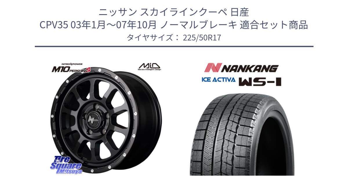 ニッサン スカイラインクーペ 日産 CPV35 03年1月～07年10月 ノーマルブレーキ 用セット商品です。MID ナイトロパワー  M10 PERSHING S 17インチ と WS-1 スタッドレス  2023年製 225/50R17 の組合せ商品です。