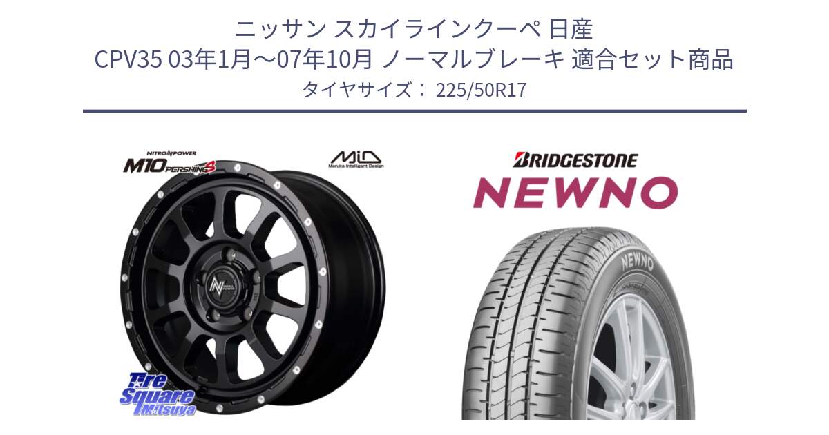 ニッサン スカイラインクーペ 日産 CPV35 03年1月～07年10月 ノーマルブレーキ 用セット商品です。MID ナイトロパワー  M10 PERSHING S 17インチ と NEWNO ニューノ サマータイヤ 225/50R17 の組合せ商品です。