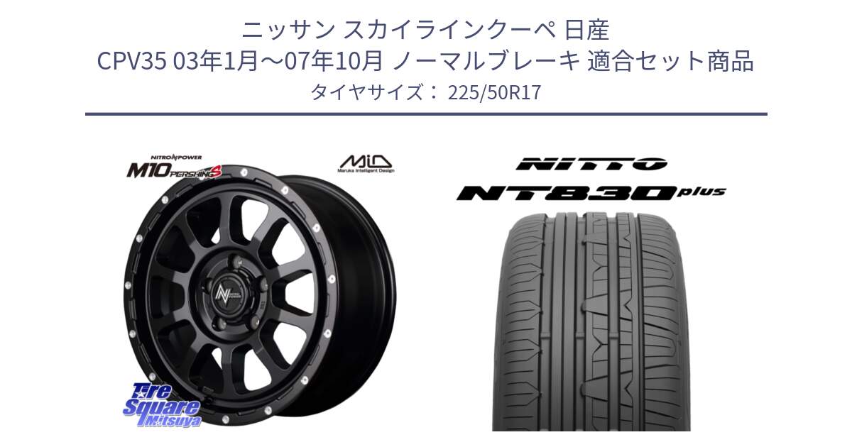 ニッサン スカイラインクーペ 日産 CPV35 03年1月～07年10月 ノーマルブレーキ 用セット商品です。MID ナイトロパワー  M10 PERSHING S 17インチ と ニットー NT830 plus サマータイヤ 225/50R17 の組合せ商品です。