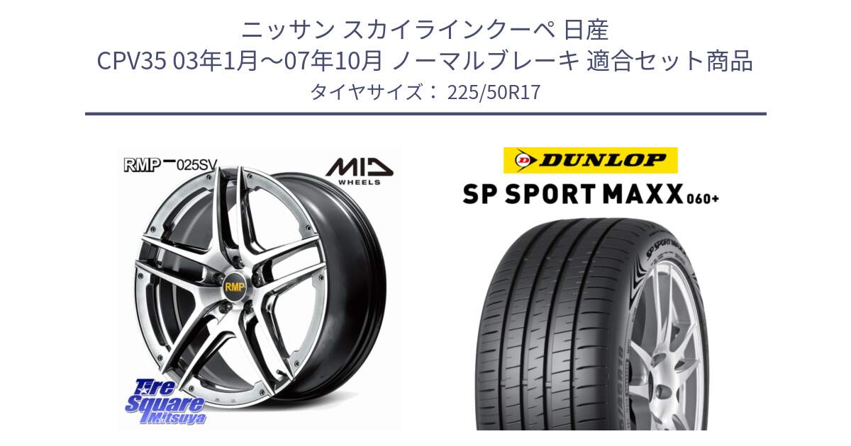 ニッサン スカイラインクーペ 日産 CPV35 03年1月～07年10月 ノーマルブレーキ 用セット商品です。MID RMP 025SV ホイール 17インチ と ダンロップ SP SPORT MAXX 060+ スポーツマックス  225/50R17 の組合せ商品です。