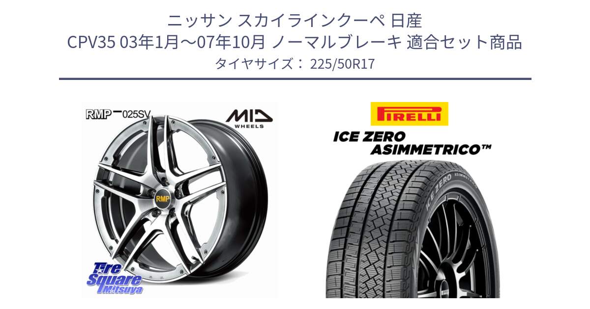 ニッサン スカイラインクーペ 日産 CPV35 03年1月～07年10月 ノーマルブレーキ 用セット商品です。MID RMP 025SV ホイール 17インチ と ICE ZERO ASIMMETRICO 98H XL スタッドレス 225/50R17 の組合せ商品です。