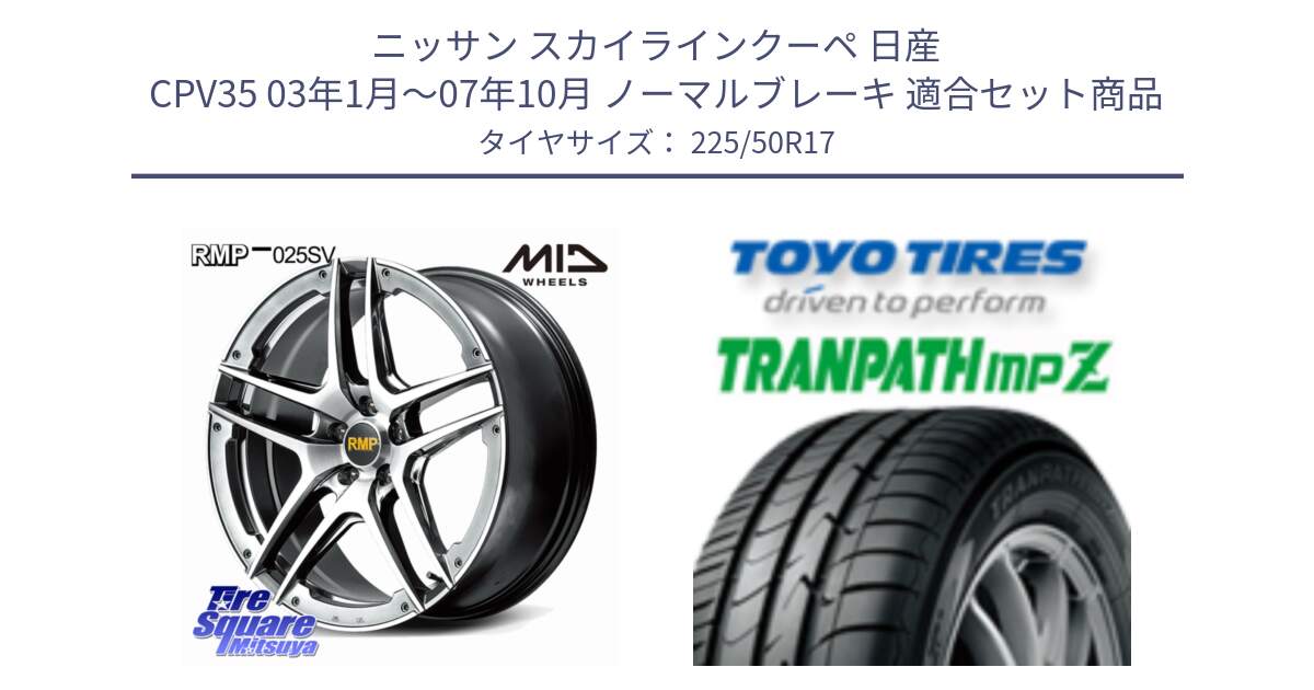 ニッサン スカイラインクーペ 日産 CPV35 03年1月～07年10月 ノーマルブレーキ 用セット商品です。MID RMP 025SV ホイール 17インチ と トーヨー トランパス MPZ ミニバン TRANPATH サマータイヤ 225/50R17 の組合せ商品です。