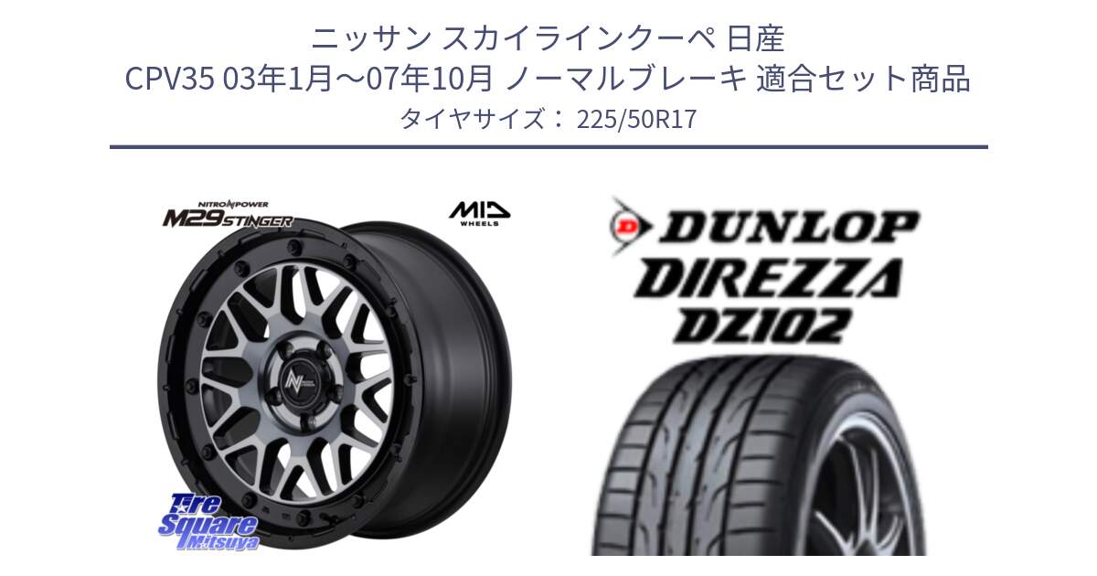 ニッサン スカイラインクーペ 日産 CPV35 03年1月～07年10月 ノーマルブレーキ 用セット商品です。NITRO POWER ナイトロパワー M29 STINGER スティンガー ホイール 17インチ と ダンロップ ディレッツァ DZ102 DIREZZA サマータイヤ 225/50R17 の組合せ商品です。