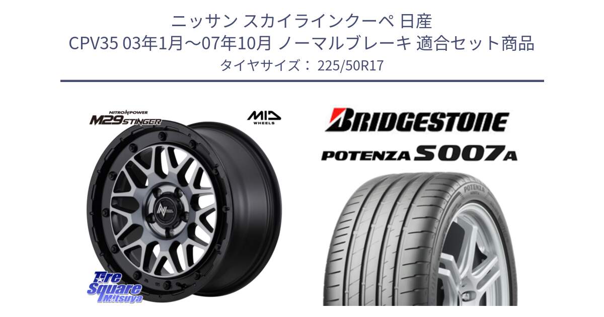 ニッサン スカイラインクーペ 日産 CPV35 03年1月～07年10月 ノーマルブレーキ 用セット商品です。NITRO POWER ナイトロパワー M29 STINGER スティンガー ホイール 17インチ と POTENZA ポテンザ S007A 【正規品】 サマータイヤ 225/50R17 の組合せ商品です。