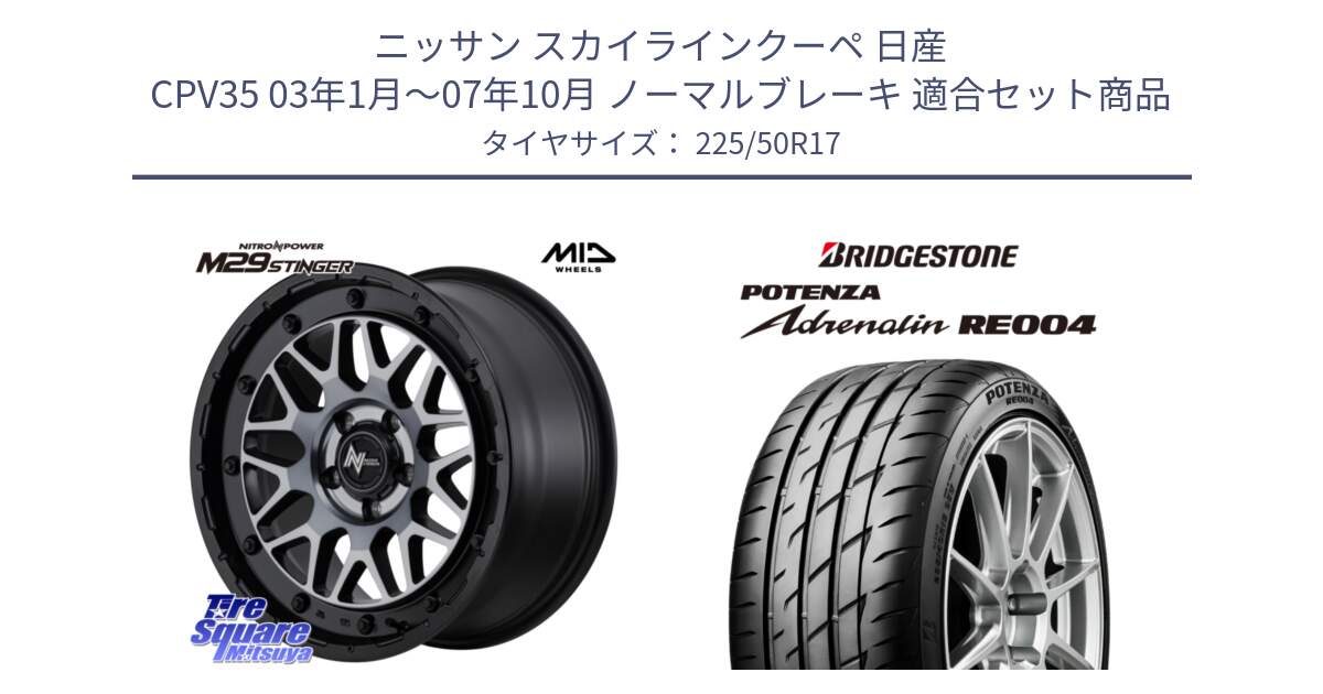 ニッサン スカイラインクーペ 日産 CPV35 03年1月～07年10月 ノーマルブレーキ 用セット商品です。NITRO POWER ナイトロパワー M29 STINGER スティンガー ホイール 17インチ と ポテンザ アドレナリン RE004 【国内正規品】サマータイヤ 225/50R17 の組合せ商品です。