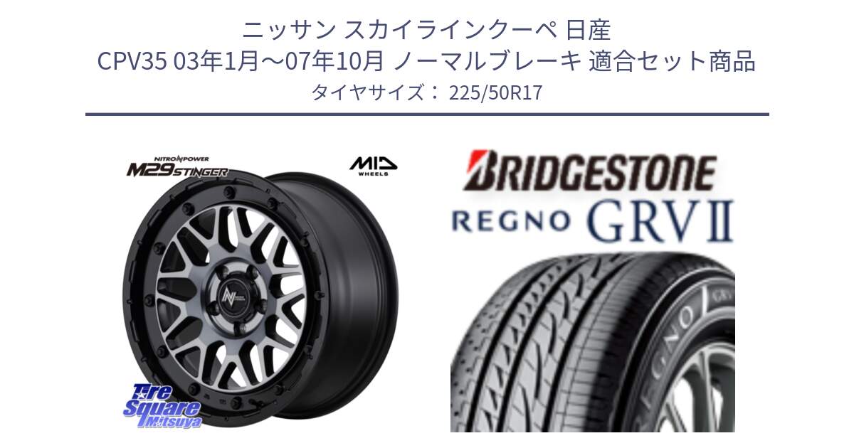 ニッサン スカイラインクーペ 日産 CPV35 03年1月～07年10月 ノーマルブレーキ 用セット商品です。NITRO POWER ナイトロパワー M29 STINGER スティンガー ホイール 17インチ と REGNO レグノ GRV2 GRV-2サマータイヤ 225/50R17 の組合せ商品です。