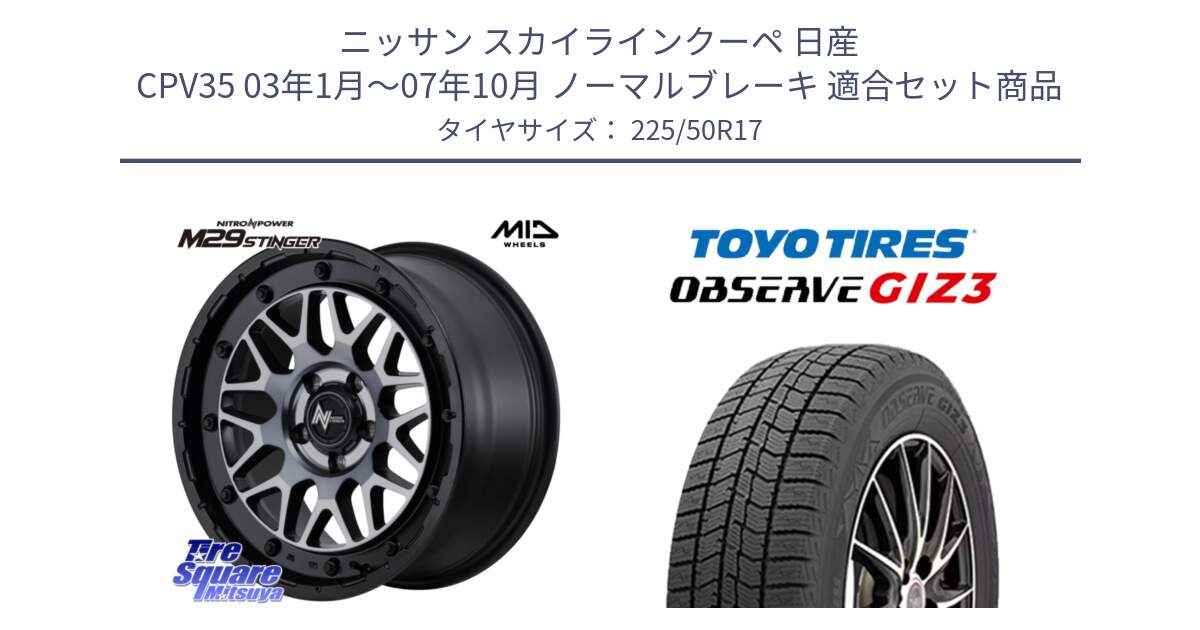 ニッサン スカイラインクーペ 日産 CPV35 03年1月～07年10月 ノーマルブレーキ 用セット商品です。NITRO POWER ナイトロパワー M29 STINGER スティンガー ホイール 17インチ と OBSERVE GIZ3 オブザーブ ギズ3 2024年製 スタッドレス 225/50R17 の組合せ商品です。