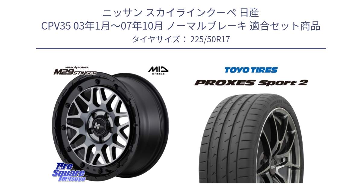 ニッサン スカイラインクーペ 日産 CPV35 03年1月～07年10月 ノーマルブレーキ 用セット商品です。NITRO POWER ナイトロパワー M29 STINGER スティンガー ホイール 17インチ と トーヨー PROXES Sport2 プロクセススポーツ2 サマータイヤ 225/50R17 の組合せ商品です。