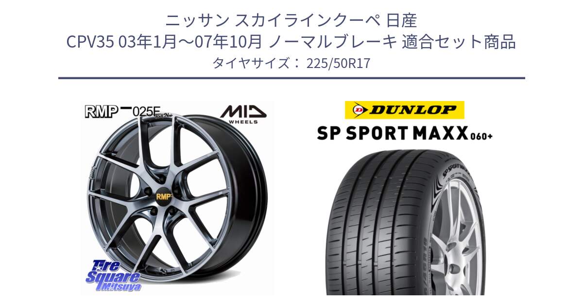 ニッサン スカイラインクーペ 日産 CPV35 03年1月～07年10月 ノーマルブレーキ 用セット商品です。MID RMP 025F RN（Rich Noir） ホイール 17インチ と ダンロップ SP SPORT MAXX 060+ スポーツマックス  225/50R17 の組合せ商品です。