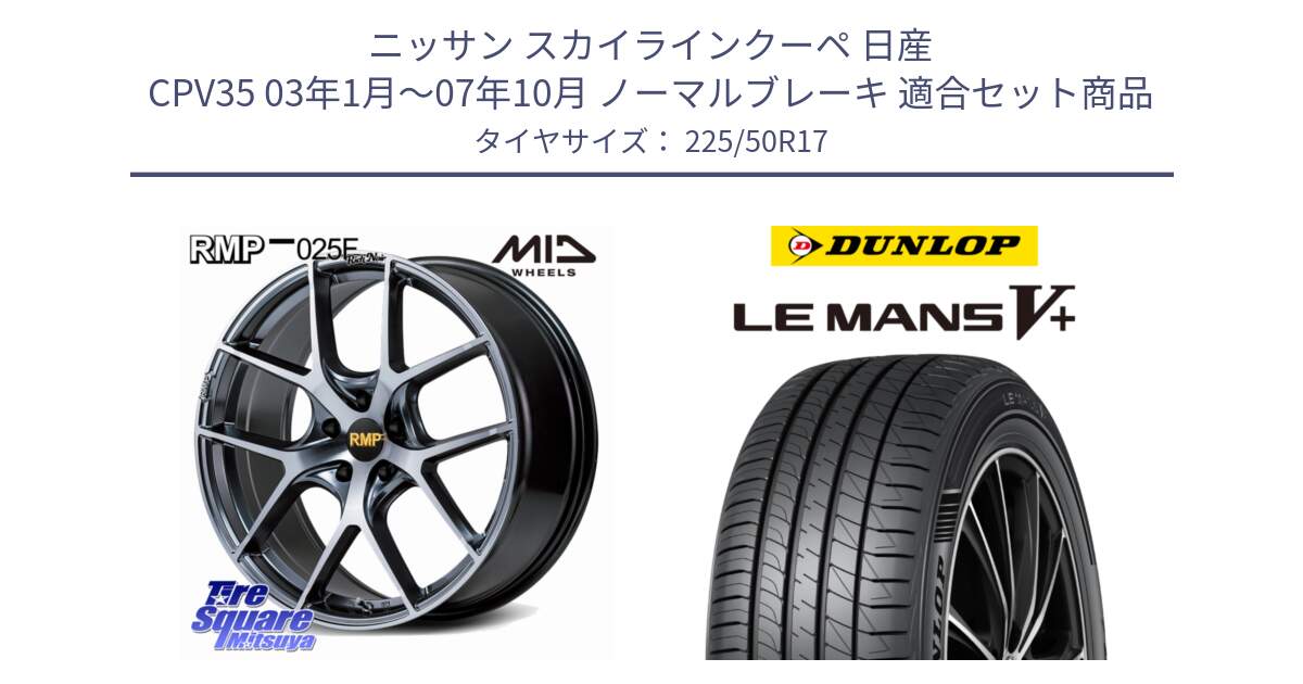 ニッサン スカイラインクーペ 日産 CPV35 03年1月～07年10月 ノーマルブレーキ 用セット商品です。MID RMP 025F RN（Rich Noir） ホイール 17インチ と ダンロップ LEMANS5+ ルマンV+ 225/50R17 の組合せ商品です。