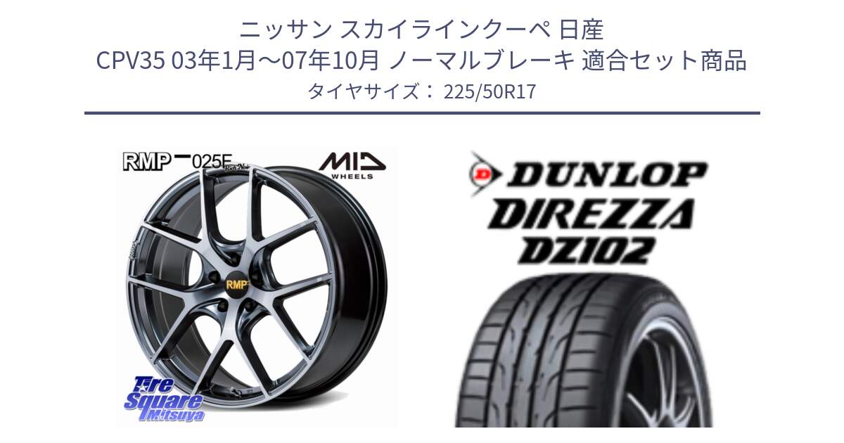 ニッサン スカイラインクーペ 日産 CPV35 03年1月～07年10月 ノーマルブレーキ 用セット商品です。MID RMP 025F RN（Rich Noir） ホイール 17インチ と ダンロップ ディレッツァ DZ102 DIREZZA サマータイヤ 225/50R17 の組合せ商品です。