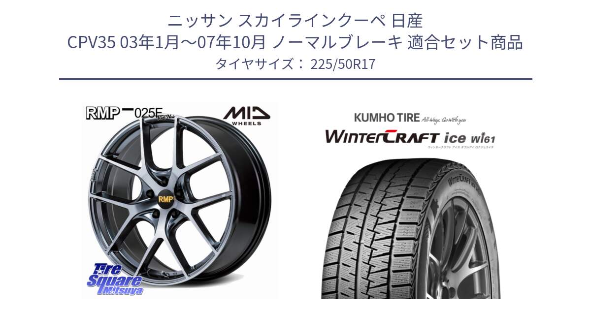 ニッサン スカイラインクーペ 日産 CPV35 03年1月～07年10月 ノーマルブレーキ 用セット商品です。MID RMP 025F RN（Rich Noir） ホイール 17インチ と WINTERCRAFT ice Wi61 ウィンタークラフト クムホ倉庫 スタッドレスタイヤ 225/50R17 の組合せ商品です。