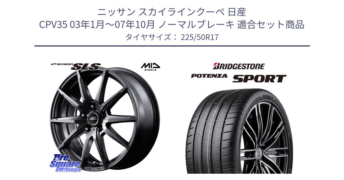 ニッサン スカイラインクーペ 日産 CPV35 03年1月～07年10月 ノーマルブレーキ 用セット商品です。MID SCHNEIDER シュナイダー SLS ホイール 17インチ と 23年製 XL POTENZA SPORT 並行 225/50R17 の組合せ商品です。