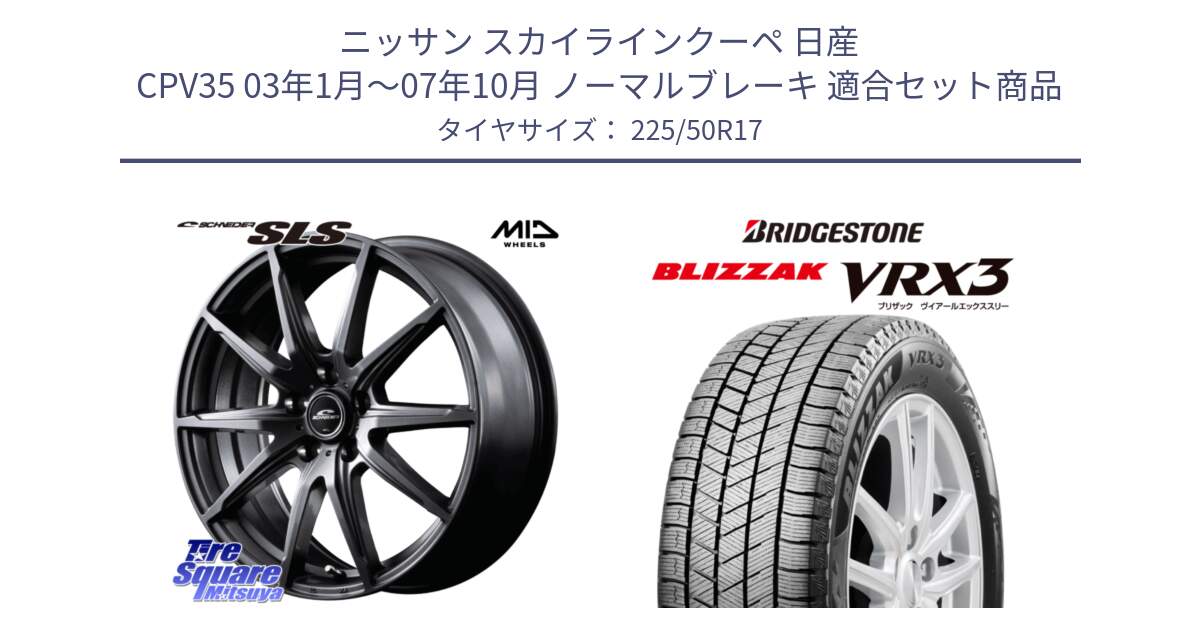 ニッサン スカイラインクーペ 日産 CPV35 03年1月～07年10月 ノーマルブレーキ 用セット商品です。MID SCHNEIDER シュナイダー SLS ホイール 17インチ と ブリザック BLIZZAK VRX3 スタッドレス 225/50R17 の組合せ商品です。