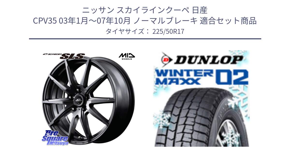 ニッサン スカイラインクーペ 日産 CPV35 03年1月～07年10月 ノーマルブレーキ 用セット商品です。MID SCHNEIDER シュナイダー SLS ホイール 17インチ と ウィンターマックス02 WM02 XL ダンロップ スタッドレス 225/50R17 の組合せ商品です。