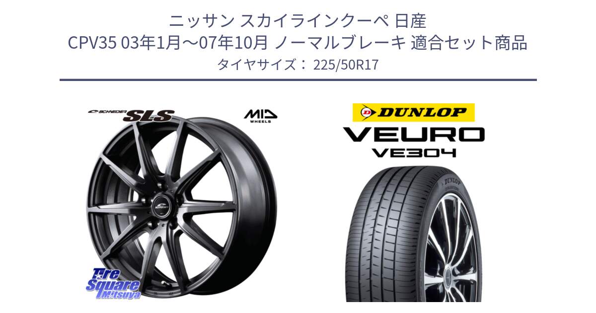 ニッサン スカイラインクーペ 日産 CPV35 03年1月～07年10月 ノーマルブレーキ 用セット商品です。MID SCHNEIDER シュナイダー SLS ホイール 17インチ と ダンロップ VEURO VE304 サマータイヤ 225/50R17 の組合せ商品です。