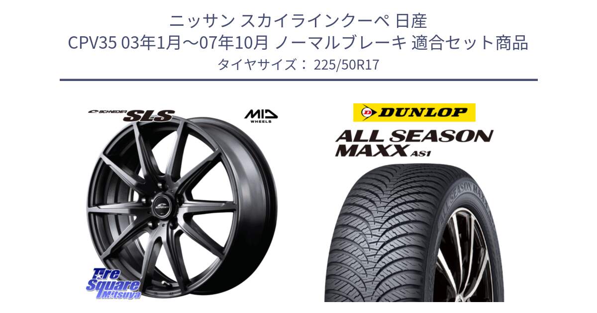 ニッサン スカイラインクーペ 日産 CPV35 03年1月～07年10月 ノーマルブレーキ 用セット商品です。MID SCHNEIDER シュナイダー SLS ホイール 17インチ と ダンロップ ALL SEASON MAXX AS1 オールシーズン 225/50R17 の組合せ商品です。