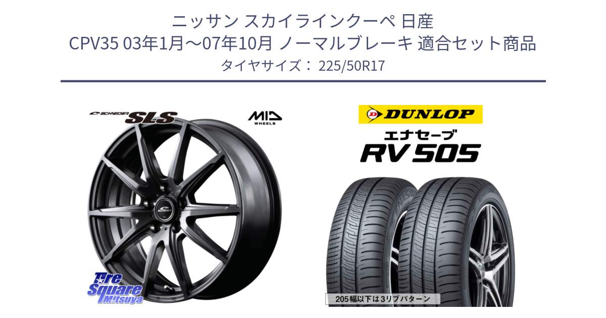 ニッサン スカイラインクーペ 日産 CPV35 03年1月～07年10月 ノーマルブレーキ 用セット商品です。MID SCHNEIDER シュナイダー SLS ホイール 17インチ と ダンロップ エナセーブ RV 505 ミニバン サマータイヤ 225/50R17 の組合せ商品です。