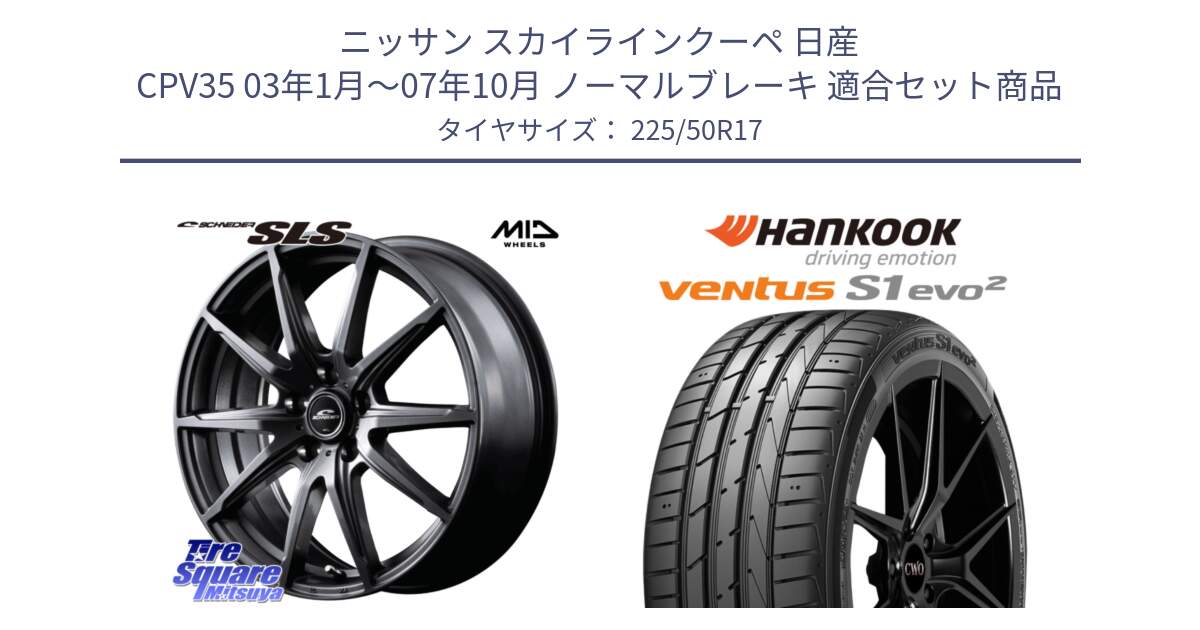 ニッサン スカイラインクーペ 日産 CPV35 03年1月～07年10月 ノーマルブレーキ 用セット商品です。MID SCHNEIDER シュナイダー SLS ホイール 17インチ と 23年製 MO ventus S1 evo2 K117 メルセデスベンツ承認 並行 225/50R17 の組合せ商品です。