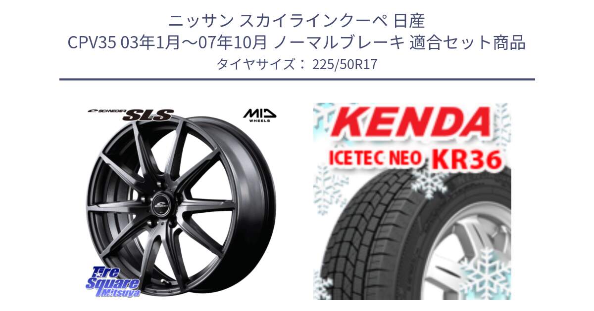 ニッサン スカイラインクーペ 日産 CPV35 03年1月～07年10月 ノーマルブレーキ 用セット商品です。MID SCHNEIDER シュナイダー SLS ホイール 17インチ と ケンダ KR36 ICETEC NEO アイステックネオ 2024年製 スタッドレスタイヤ 225/50R17 の組合せ商品です。