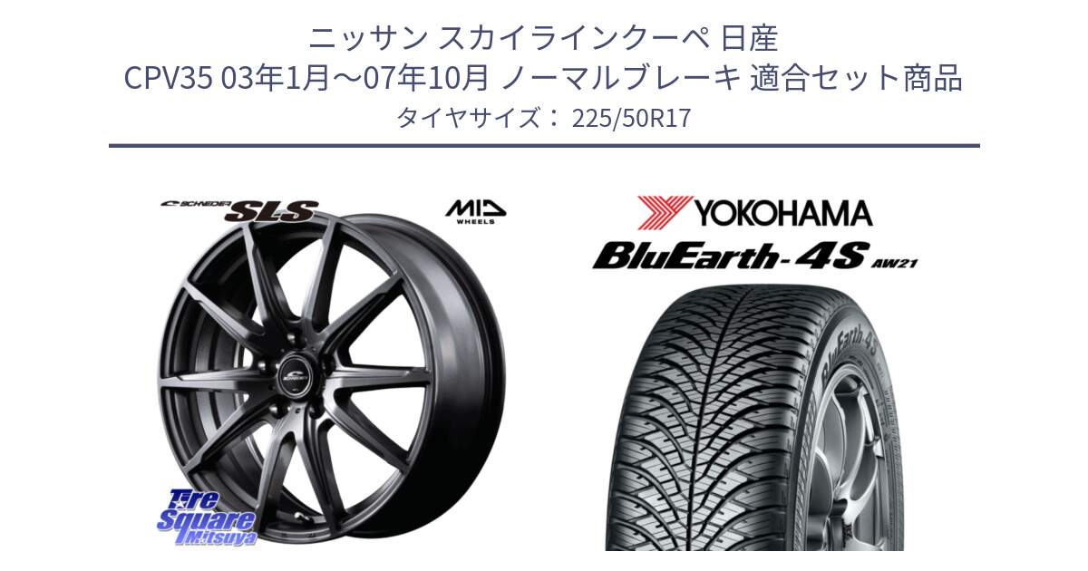 ニッサン スカイラインクーペ 日産 CPV35 03年1月～07年10月 ノーマルブレーキ 用セット商品です。MID SCHNEIDER シュナイダー SLS ホイール 17インチ と R3325 ヨコハマ BluEarth-4S AW21 オールシーズンタイヤ 225/50R17 の組合せ商品です。