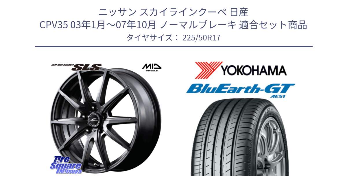 ニッサン スカイラインクーペ 日産 CPV35 03年1月～07年10月 ノーマルブレーキ 用セット商品です。MID SCHNEIDER シュナイダー SLS ホイール 17インチ と R4573 ヨコハマ BluEarth-GT AE51 225/50R17 の組合せ商品です。