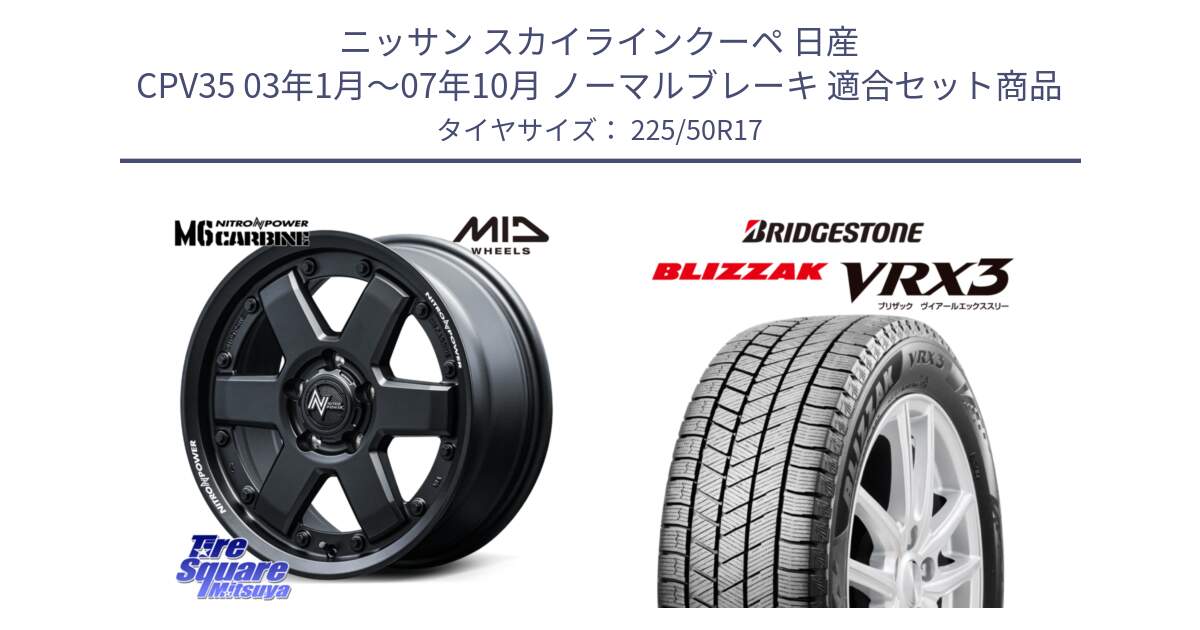 ニッサン スカイラインクーペ 日産 CPV35 03年1月～07年10月 ノーマルブレーキ 用セット商品です。NITRO POWER M6 CARBINE ホイール 17インチ と ブリザック BLIZZAK VRX3 スタッドレス 225/50R17 の組合せ商品です。