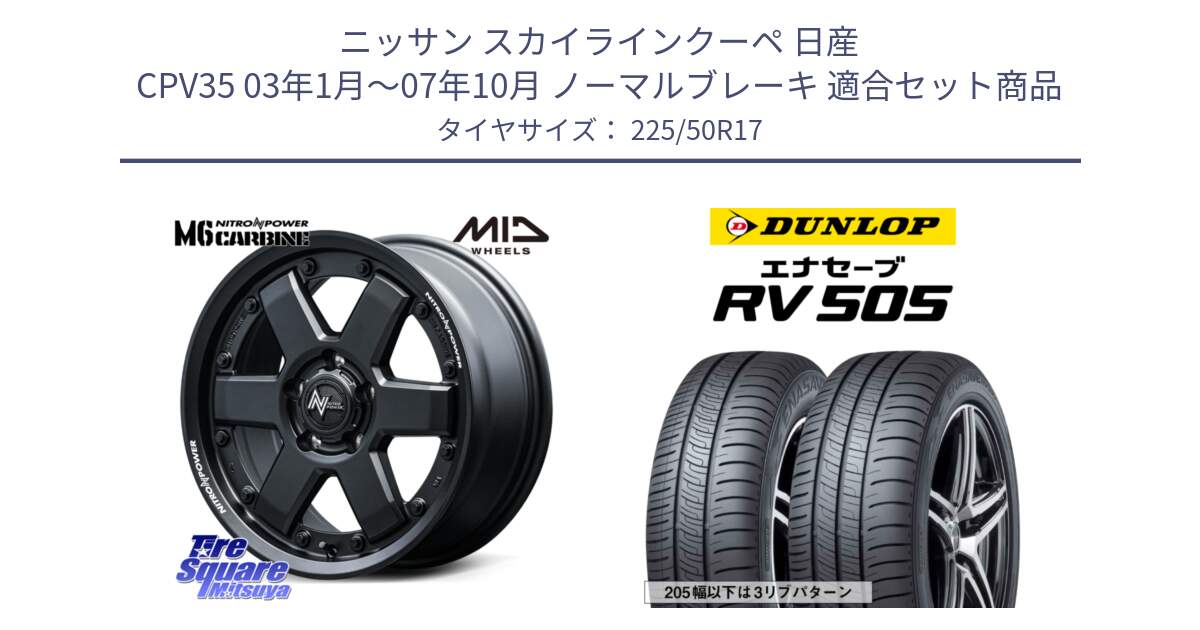 ニッサン スカイラインクーペ 日産 CPV35 03年1月～07年10月 ノーマルブレーキ 用セット商品です。NITRO POWER M6 CARBINE ホイール 17インチ と ダンロップ エナセーブ RV 505 ミニバン サマータイヤ 225/50R17 の組合せ商品です。