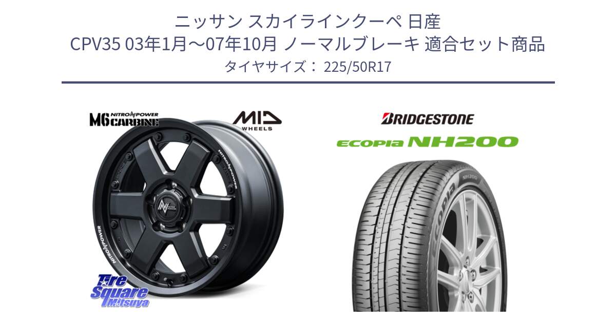 ニッサン スカイラインクーペ 日産 CPV35 03年1月～07年10月 ノーマルブレーキ 用セット商品です。NITRO POWER M6 CARBINE ホイール 17インチ と ECOPIA NH200 エコピア サマータイヤ 225/50R17 の組合せ商品です。