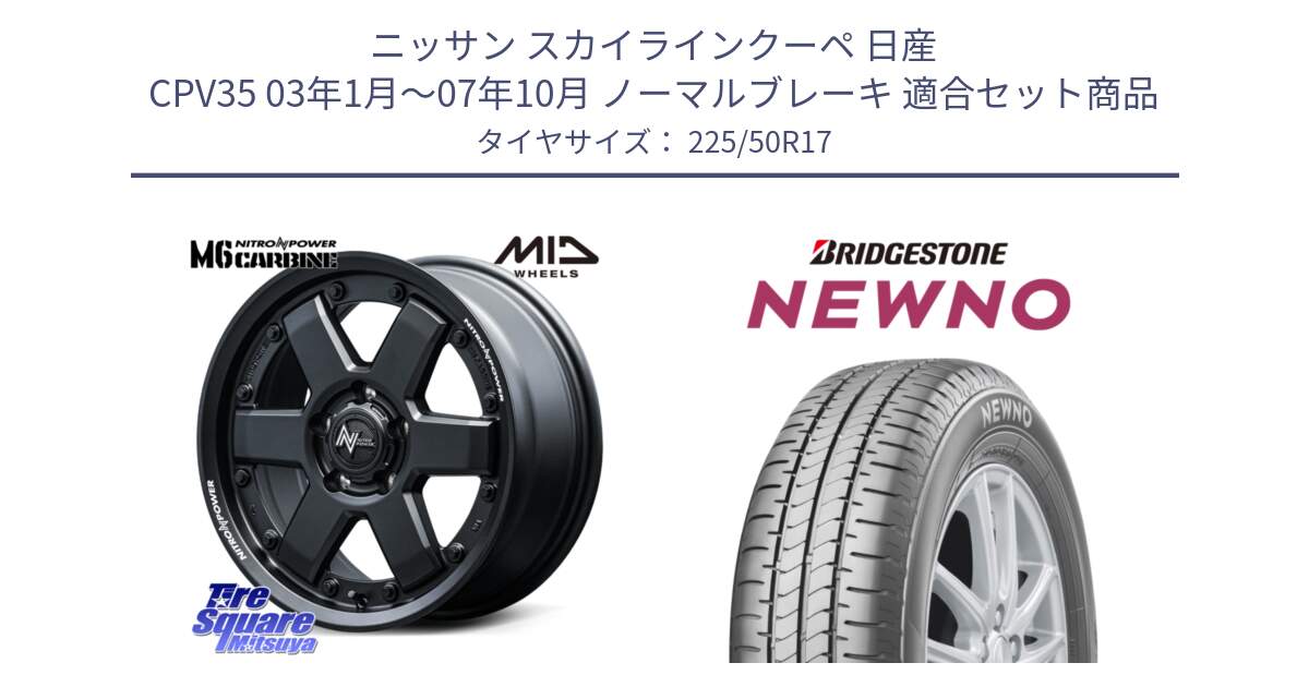 ニッサン スカイラインクーペ 日産 CPV35 03年1月～07年10月 ノーマルブレーキ 用セット商品です。NITRO POWER M6 CARBINE ホイール 17インチ と NEWNO ニューノ サマータイヤ 225/50R17 の組合せ商品です。