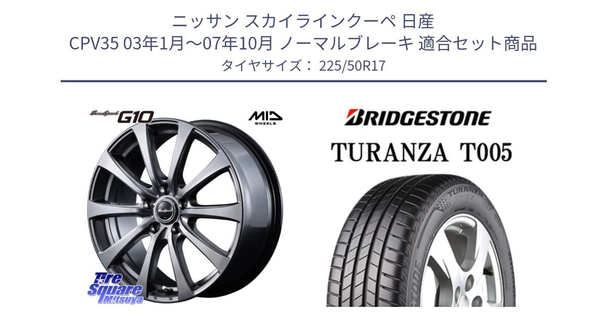 ニッサン スカイラインクーペ 日産 CPV35 03年1月～07年10月 ノーマルブレーキ 用セット商品です。MID EuroSpeed G10 ホイール 17インチ と 23年製 AO TURANZA T005 アウディ承認 並行 225/50R17 の組合せ商品です。