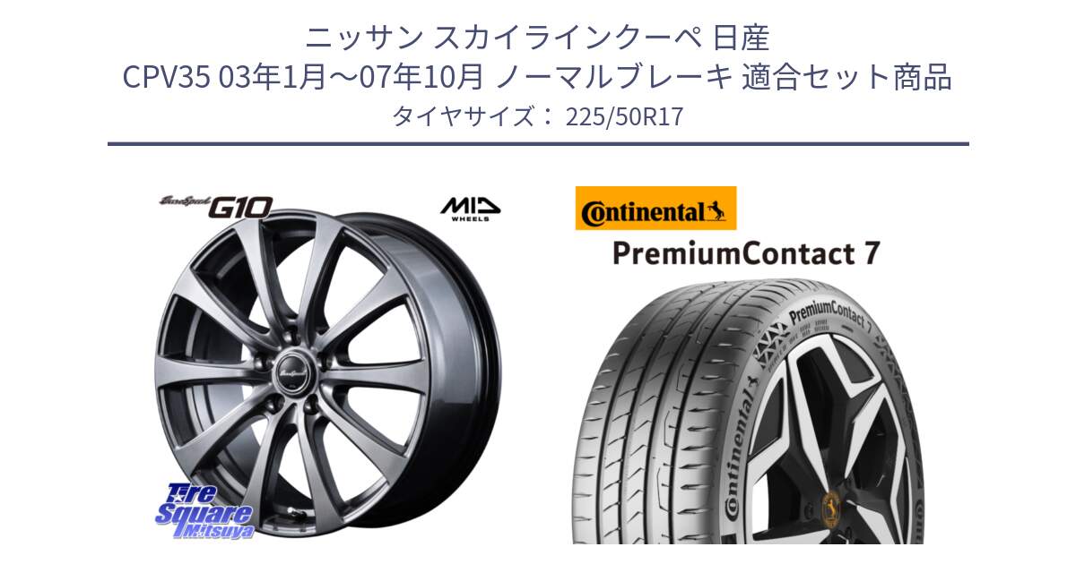 ニッサン スカイラインクーペ 日産 CPV35 03年1月～07年10月 ノーマルブレーキ 用セット商品です。MID EuroSpeed G10 ホイール 17インチ と 23年製 XL PremiumContact 7 EV PC7 並行 225/50R17 の組合せ商品です。