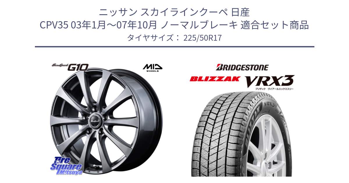 ニッサン スカイラインクーペ 日産 CPV35 03年1月～07年10月 ノーマルブレーキ 用セット商品です。MID EuroSpeed G10 ホイール 17インチ と ブリザック BLIZZAK VRX3 スタッドレス 225/50R17 の組合せ商品です。