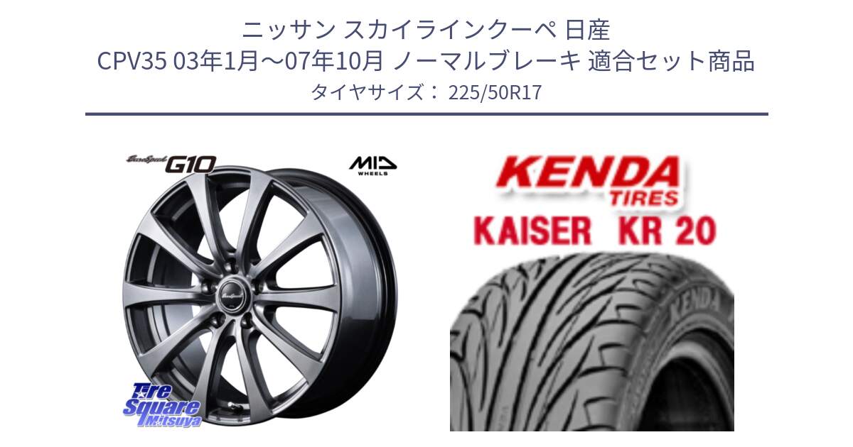 ニッサン スカイラインクーペ 日産 CPV35 03年1月～07年10月 ノーマルブレーキ 用セット商品です。MID EuroSpeed G10 ホイール 17インチ と ケンダ カイザー KR20 サマータイヤ 225/50R17 の組合せ商品です。