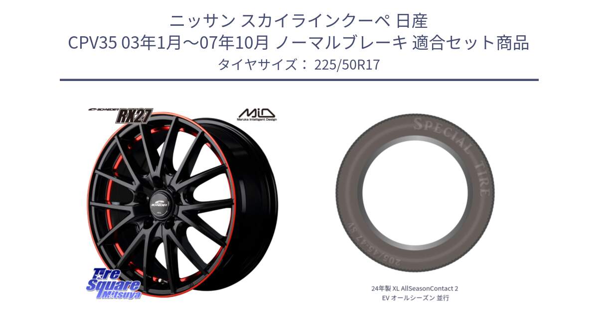 ニッサン スカイラインクーペ 日産 CPV35 03年1月～07年10月 ノーマルブレーキ 用セット商品です。MID SCHNEIDER シュナイダー RX27 17インチ と 24年製 XL AllSeasonContact 2 EV オールシーズン 並行 225/50R17 の組合せ商品です。