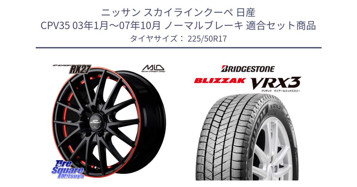 ニッサン スカイラインクーペ 日産 CPV35 03年1月～07年10月 ノーマルブレーキ 用セット商品です。MID SCHNEIDER シュナイダー RX27 17インチ と ブリザック BLIZZAK VRX3 スタッドレス 225/50R17 の組合せ商品です。