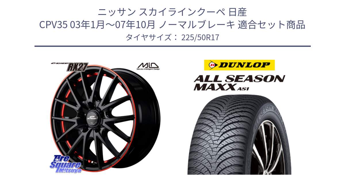 ニッサン スカイラインクーペ 日産 CPV35 03年1月～07年10月 ノーマルブレーキ 用セット商品です。MID SCHNEIDER シュナイダー RX27 17インチ と ダンロップ ALL SEASON MAXX AS1 オールシーズン 225/50R17 の組合せ商品です。