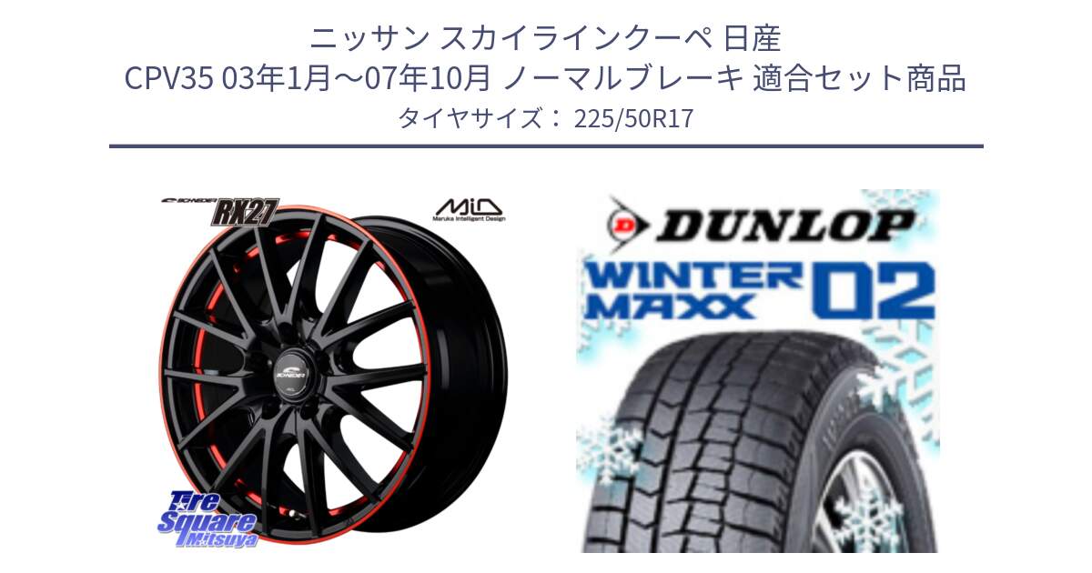 ニッサン スカイラインクーペ 日産 CPV35 03年1月～07年10月 ノーマルブレーキ 用セット商品です。MID SCHNEIDER シュナイダー RX27 17インチ と ウィンターマックス02 WM02 ダンロップ スタッドレス 225/50R17 の組合せ商品です。