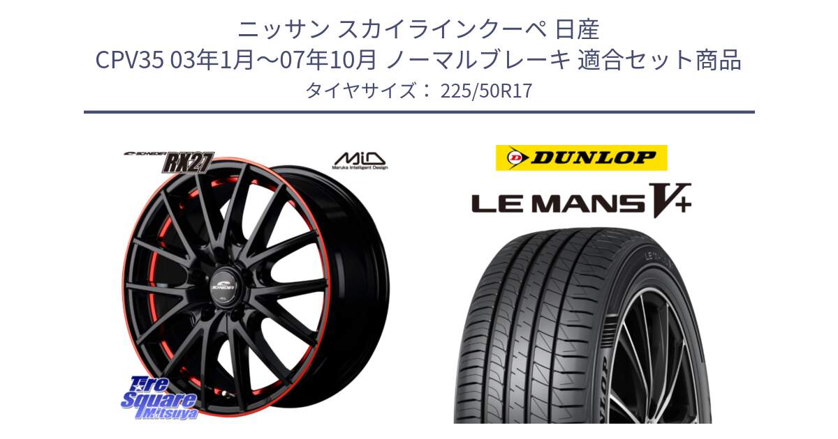 ニッサン スカイラインクーペ 日産 CPV35 03年1月～07年10月 ノーマルブレーキ 用セット商品です。MID SCHNEIDER シュナイダー RX27 17インチ と ダンロップ LEMANS5+ ルマンV+ 225/50R17 の組合せ商品です。