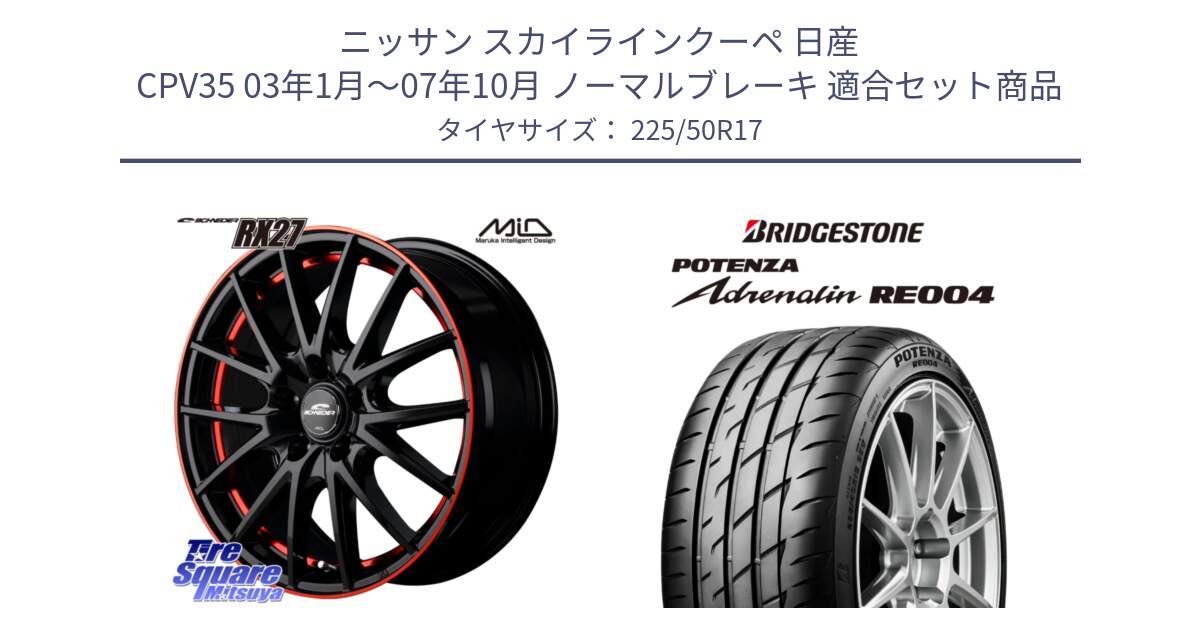 ニッサン スカイラインクーペ 日産 CPV35 03年1月～07年10月 ノーマルブレーキ 用セット商品です。MID SCHNEIDER シュナイダー RX27 17インチ と ポテンザ アドレナリン RE004 【国内正規品】サマータイヤ 225/50R17 の組合せ商品です。