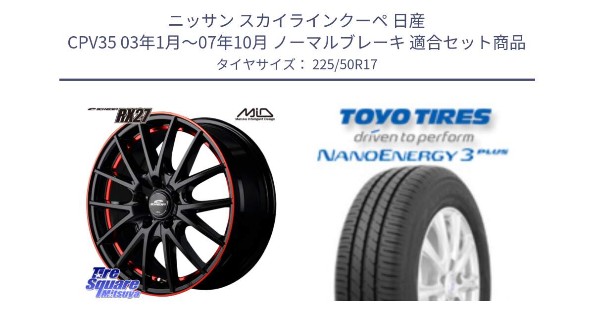 ニッサン スカイラインクーペ 日産 CPV35 03年1月～07年10月 ノーマルブレーキ 用セット商品です。MID SCHNEIDER シュナイダー RX27 17インチ と トーヨー ナノエナジー3プラス 高インチ特価 サマータイヤ 225/50R17 の組合せ商品です。