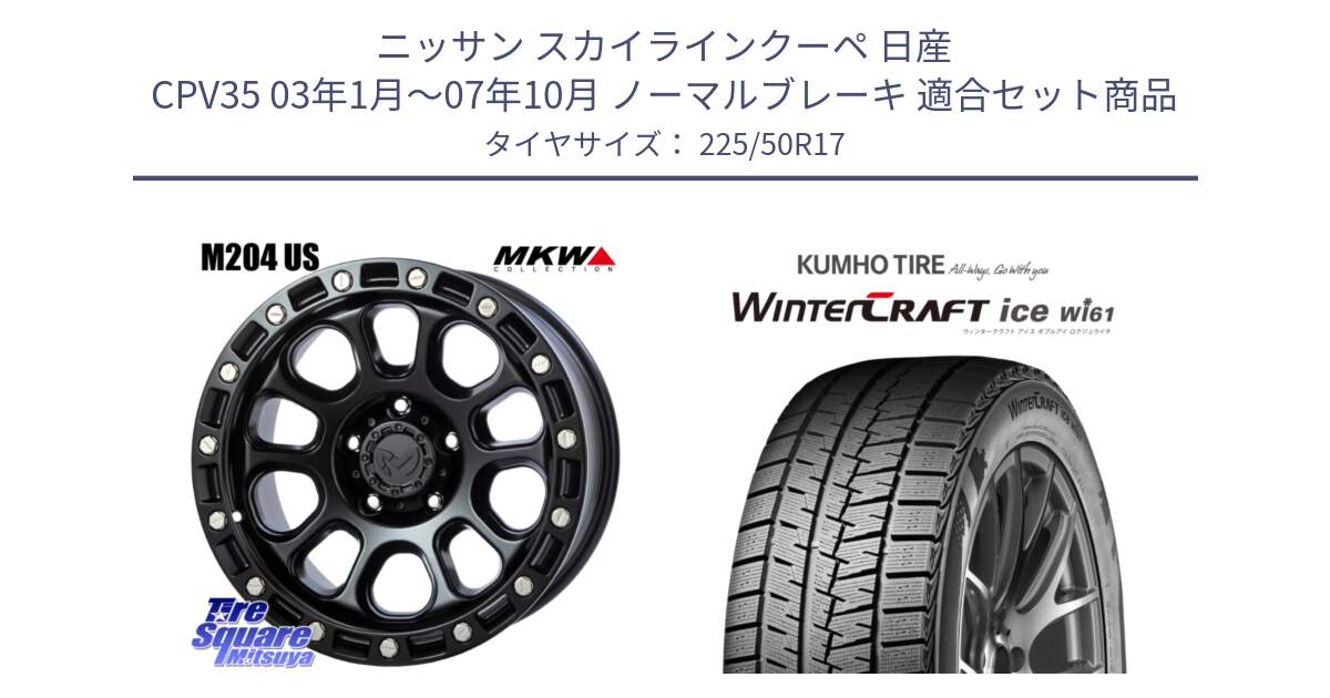 ニッサン スカイラインクーペ 日産 CPV35 03年1月～07年10月 ノーマルブレーキ 用セット商品です。M204 ブラックキャット 在庫● 17インチ と WINTERCRAFT ice Wi61 ウィンタークラフト クムホ倉庫 スタッドレスタイヤ 225/50R17 の組合せ商品です。