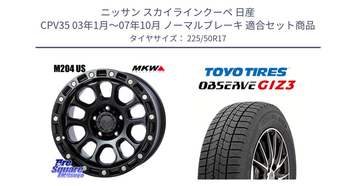 ニッサン スカイラインクーペ 日産 CPV35 03年1月～07年10月 ノーマルブレーキ 用セット商品です。M204 ブラックキャット 在庫● 17インチ と OBSERVE GIZ3 オブザーブ ギズ3 2024年製 スタッドレス 225/50R17 の組合せ商品です。